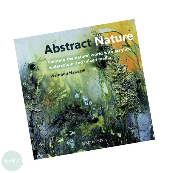 Art Instruction Books - Mixed Media -Abstract Nature Painting the natural world with acrylics, watercolour and mixed media by Waltraud Nawratil