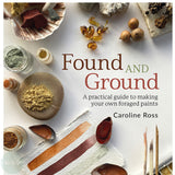 Art Instruction Book - COLOUR - Found and Ground A practical guide to making your own foraged paints - by Caroline Ross