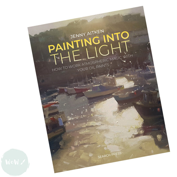 Art Instruction Book - OIL PAINTING - Painting into the Light  - by Jenny Aitken