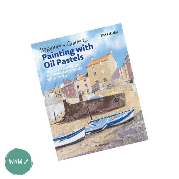 Art Instruction Book - DRAWING - Beginners Guide to Painting with Oil Pastels by Tim Fisher