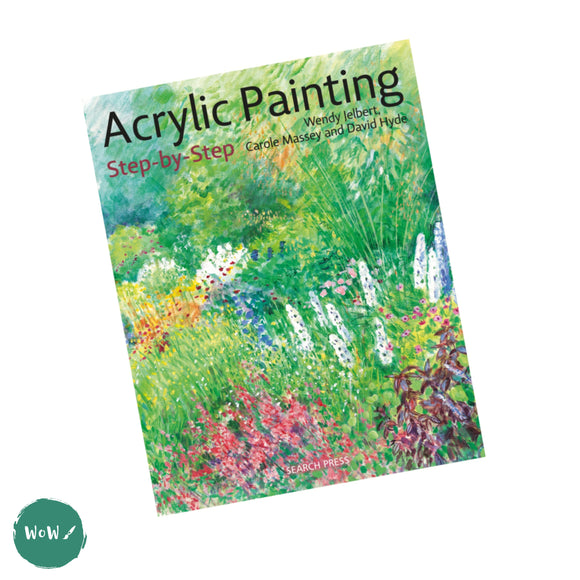 Art Instruction Book - ACRYLICS - Acrylic Painting Step-by-Step by Wendy Jelbert, David Hyde & Carole Massey