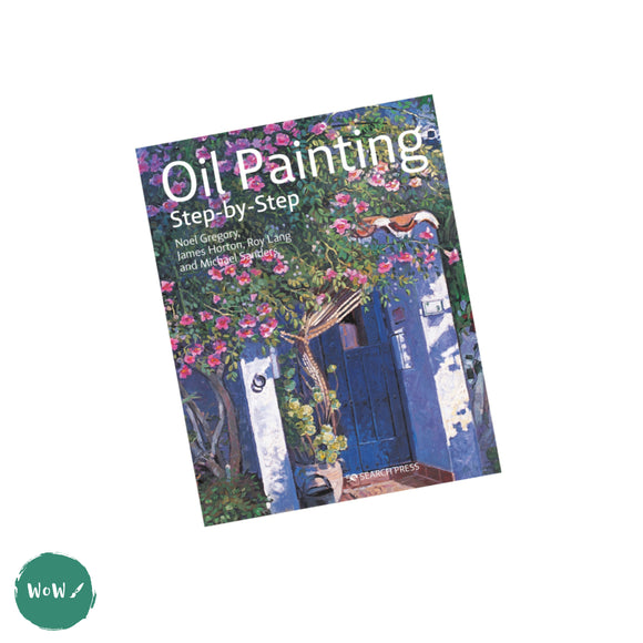 Art Instruction Book - Oils - Oil Painting Step-by-Step by Noel Gregory & James Horton