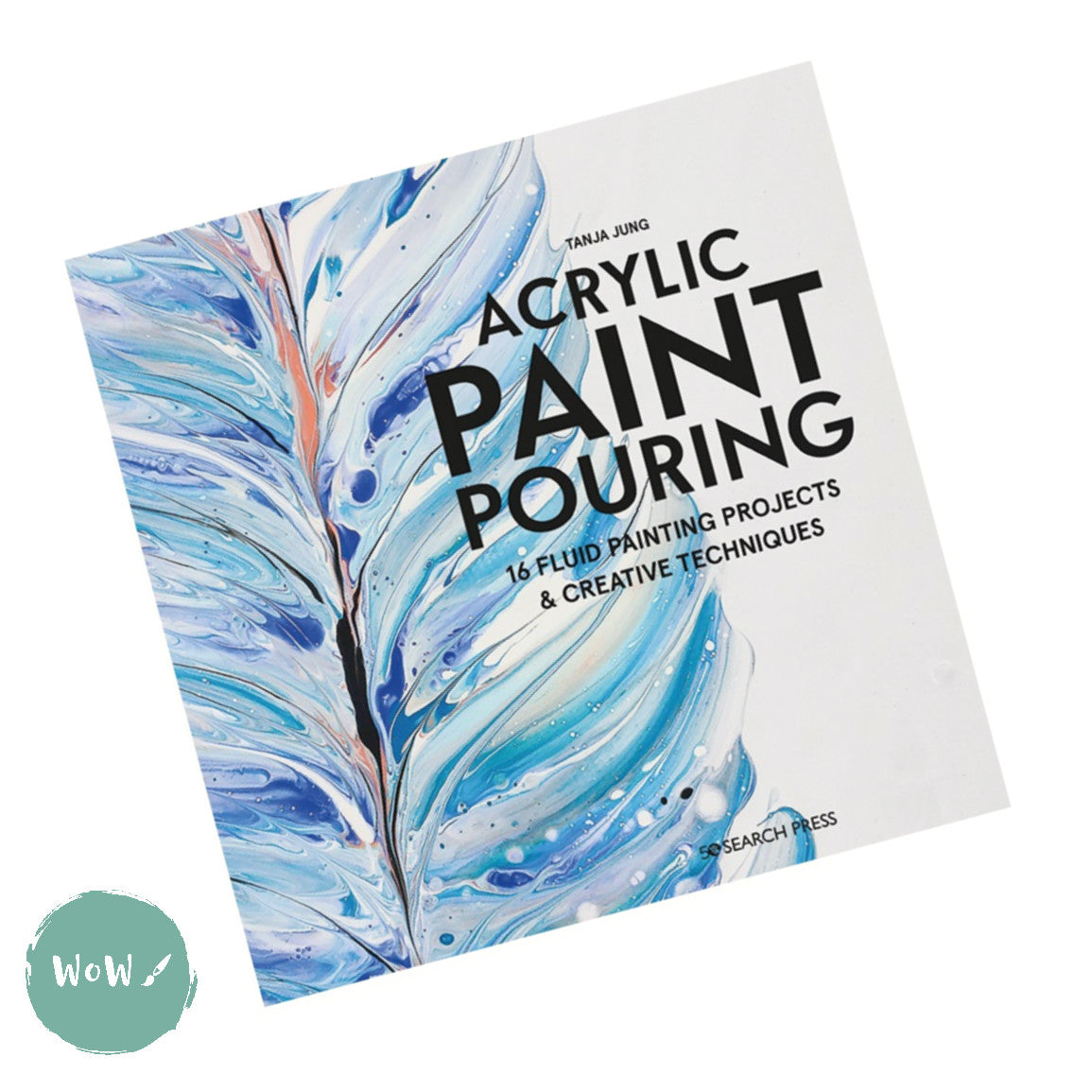 Art Instruction Book - ACRYLICS - Acrylic Paint Pouring by Tanja Jung ...