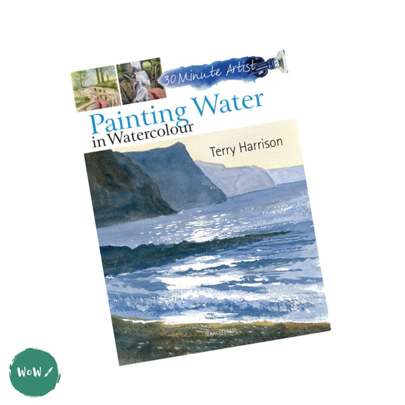 Art Instruction Book - WATERCOLOUR - 30 Minute Artist: PAINTING WATER in WATERCOLOUR by Terry Harrison