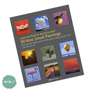 Art Instruction Book - ACRYLICS - Learn to Paint in ACRYLICS with 50 More Small Paintings by Mark Daniel Nelson